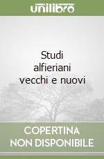 Studi alfieriani vecchi e nuovi