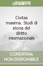 Civitas maxima. Studi di storia del diritto internazionale libro