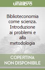 Biblioteconomia come scienza. Introduzione ai problemi e alla metodologia libro