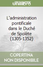 L'administration pontificale dans le Duché de Spolète (1305-1352)