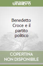 Benedetto Croce e il partito politico libro