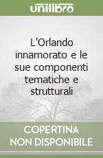 L'Orlando innamorato e le sue componenti tematiche e strutturali libro