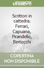 Scrittori in cattedra. Ferrari, Capuana, Pirandello, Bertocchi