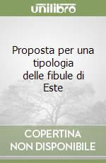 Proposta per una tipologia delle fibule di Este libro