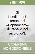 Gli insediamenti umani nel «Capitaneato» di Rapallo nel secolo XVII libro