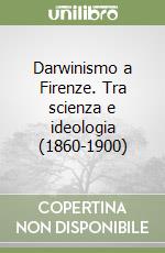 Darwinismo a Firenze. Tra scienza e ideologia (1860-1900) libro