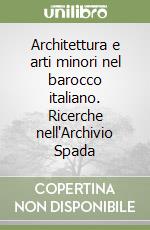 Architettura e arti minori nel barocco italiano. Ricerche nell'Archivio Spada libro