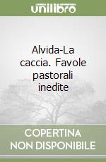 Alvida-La caccia. Favole pastorali inedite libro