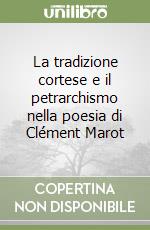 La tradizione cortese e il petrarchismo nella poesia di Clément Marot libro