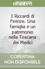 I Riccardi di Firenze. Una famiglia e un patrimonio nella Toscana dei Medici libro