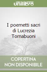 I poemetti sacri di Lucrezia Tornabuoni libro