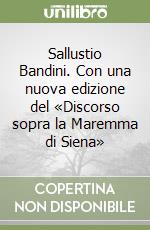 Sallustio Bandini. Con una nuova edizione del «Discorso sopra la Maremma di Siena» libro