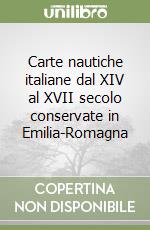 Carte nautiche italiane dal XIV al XVII secolo conservate in Emilia-Romagna libro