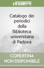 Catalogo dei periodici della Biblioteca universitaria di Padova libro