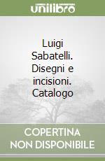 Luigi Sabatelli. Disegni e incisioni. Catalogo libro