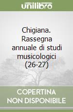 Chigiana. Rassegna annuale di studi musicologici (26-27) libro