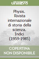 Physis. Rivista internazionale di storia della scienza. Indici (1959-1985) libro