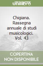 Chigiana. Rassegna annuale di studi musicologici. Vol. 43 libro