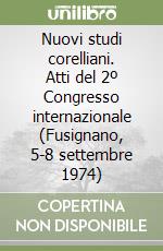 Nuovi studi corelliani. Atti del 2º Congresso internazionale (Fusignano, 5-8 settembre 1974) libro