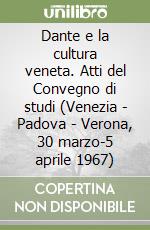 Dante e la cultura veneta. Atti del Convegno di studi (Venezia - Padova - Verona, 30 marzo-5 aprile 1967) libro