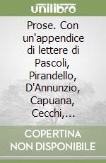 Prose. Con un'appendice di lettere di Pascoli, Pirandello, D'Annunzio, Capuana, Cecchi, Cardarelli