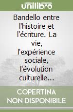 Bandello entre l'histoire et l'écriture. La vie, l'expérience sociale, l'évolution culturelle d'un conteur de la Renaissance libro