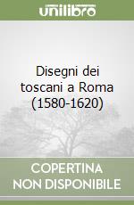 Disegni dei toscani a Roma (1580-1620) libro