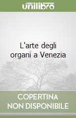 L'arte degli organi a Venezia libro