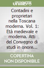 Contadini e proprietari nella Toscana moderna. Vol. 1: Età medievale e moderna. Atti del Convegno di studi in onore di Giorgio Giorgetti