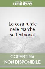 La casa rurale nelle Marche settentrionali libro