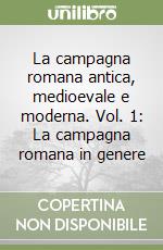 La campagna romana antica, medioevale e moderna. Vol. 1: La campagna romana in genere libro