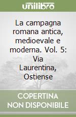 La campagna romana antica, medioevale e moderna. Vol. 5: Via Laurentina, Ostiense libro