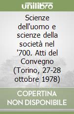 Scienze dell'uomo e scienze della società nel '700. Atti del Convegno (Torino, 27-28 ottobre 1978) libro