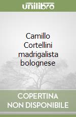 Camillo Cortellini madrigalista bolognese