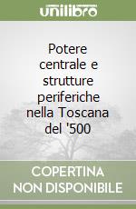 Potere centrale e strutture periferiche nella Toscana del '500 libro