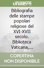 Bibliografia delle stampe popolari religiose del XVI-XVII secolo. Biblioteca Vaticana, Alessandrina, Estense