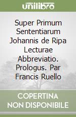 Super Primum Sententiarum Johannis de Ripa Lecturae Abbreviatio. Prologus. Par Francis Ruello