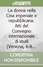 La donna nella Cina imperiale e repubblicana. Atti del Convegno internazionale di studi (Venezia, 6-8 novembre 1978) libro