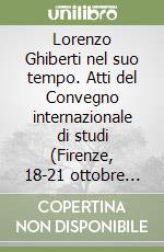 Lorenzo Ghiberti nel suo tempo. Atti del Convegno internazionale di studi (Firenze, 18-21 ottobre 1978) libro