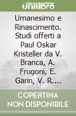 Umanesimo e Rinascimento. Studi offerti a Paul Oskar Kristeller da V. Branca, A. Frugoni, E. Garin, V. R. Giustiniani, S. Mariotti, A. Perosa, C. Vasoli libro