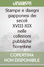 Stampe e disegni giapponesi dei secoli XVIII-XIX nelle collezioni pubbliche fiorentine libro