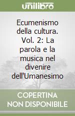 Ecumenismo della cultura. Vol. 2: La parola e la musica nel divenire dell'Umanesimo libro