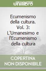 Ecumenismo della cultura. Vol. 3: L'Umanesimo e l'Ecumenismo della cultura libro