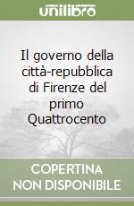 Il governo della città-repubblica di Firenze del primo Quattrocento