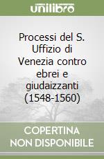 Processi del S. Uffizio di Venezia contro ebrei e giudaizzanti (1548-1560) libro