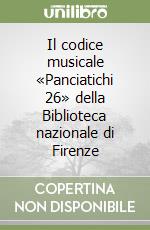 Il codice musicale «Panciatichi 26» della Biblioteca nazionale di Firenze libro