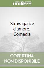 Stravaganze d'amore. Comedia libro