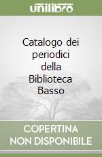 Catalogo dei periodici della Biblioteca Basso libro