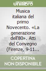 Musica italiana del primo Novecento. «La generazione dell'80». Atti del Convegno (Firenze, 9-11 maggio 1980)