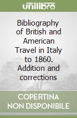 Bibliography of British and American Travel in Italy to 1860. Addition and corrections libro